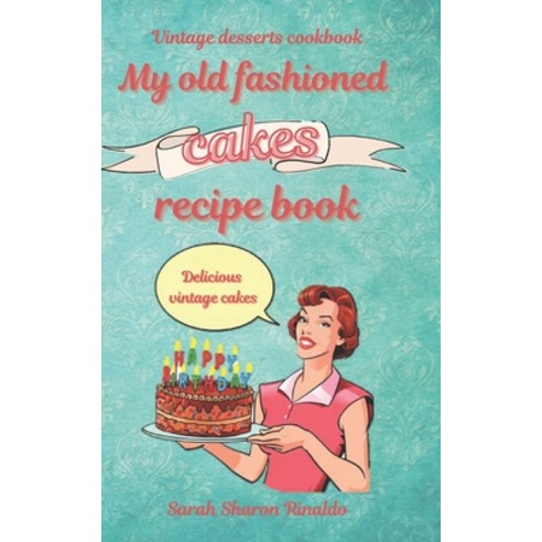 My old fashioned cakes recipe book: Delicious vintage cakes. Vintage desserts cookbook. Paperback, Independently Published, English, 9798733906805