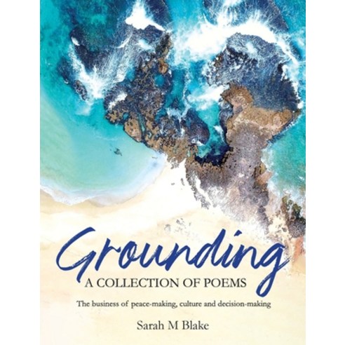Grounding: A Collection of Poems - The business of peace-making culture and decision-making Hardcover, Sarah M Blake, English, 9780648741725