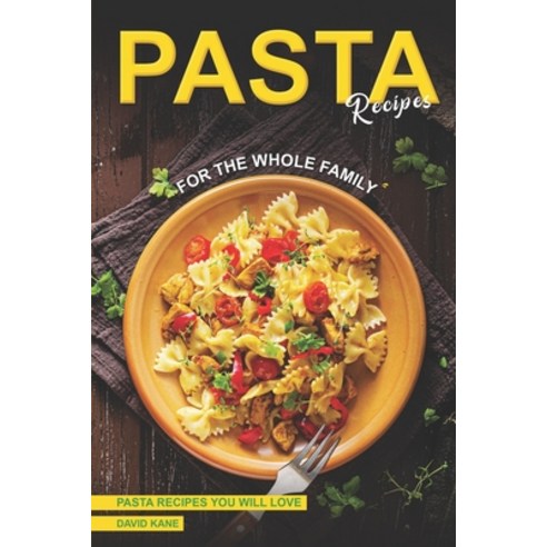 (영문도서) Pasta Recipes for the Whole Family: Pasta Recipes You Will Love Paperback, Independently Published, English, 9798398431506