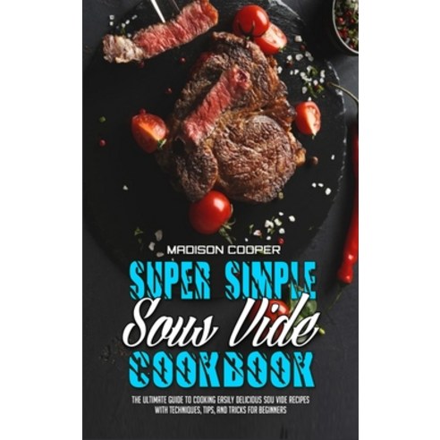 (영문도서) Super Simple Sous Vide Recipes: The Ultimate Guide To Cooking Easily Delicious Sou Vide Recip... Hardcover, Madison Cooper, English, 9781802416077