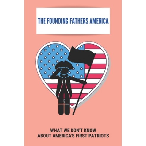 The Founding Fathers America: What We Don''t Know About America''s First Patriots: Famous American Pat... Paperback, Independently Published, English, 9798745413476