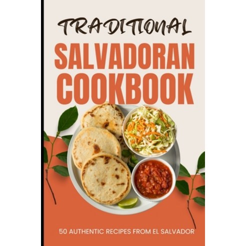 (영문도서) Traditional Salvadoran Cookbook: 50 Authentic Recipes from El Salvador Paperback, Independently Published, English, 9798880470679