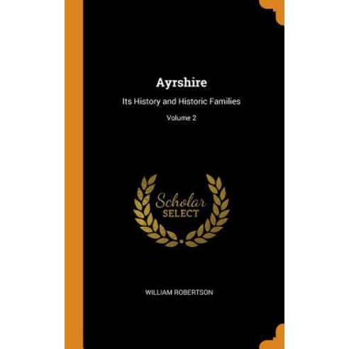 Ayrshire: Its History and Historic Families; Volume 2 Hardcover, Franklin Classics, English, 9780342367078