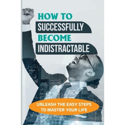 (영문도서) How To Successfully Become Indistractable: Unleash The Easy Steps To Master Your Life: Indist... Paperback, Independently Published, English, 9798450178615