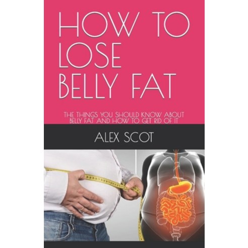 (영문도서) How to Lose Belly Fat: The Things You Should Know about Belly Fat and How to Get Rid of It Paperback, Independently Published, English, 9798361786923