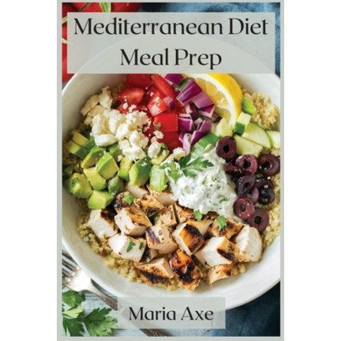 Mediterranean Diet Meal Prep: The Healthiest Diet In The World To Live Better And Longer Paperback, Maria Axe, English, 9781008976641