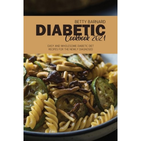 Diabetic Cookbook 2021: Easy and Wholesome Diabetic Diet Recipes for the Newly Diagnosed Paperback, Monticello Solutions Ltd, English, 9781801655286