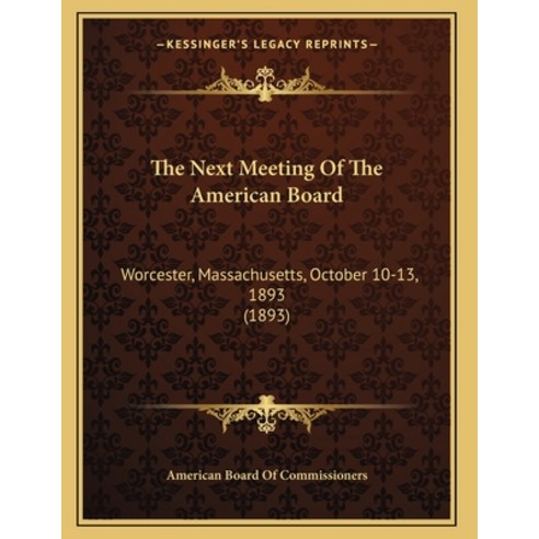 The Next Meeting Of The American Board: Worcester Massachusetts October 10-13 1893 (1893) Paperback, Kessinger Publishing, English, 9781165580590