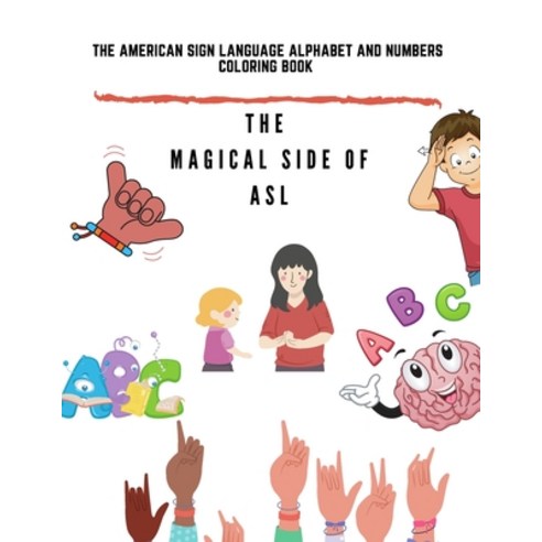 The Magical Side Of ASL: The American Sign Language Alphabet And Numbers Coloring Book Paperback, Independently Published, English, 9798730528857