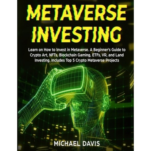 (영문도서) Metaverse Investing: Learn on How to Invest in Metaverse. A Beginner''s Guide to Crypto Art N... Paperback, Michael Davis, English, 9781801886314