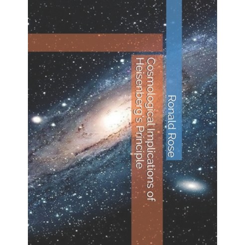 Cosmological Implications of Heisenberg''s Principle Paperback, Independently Published