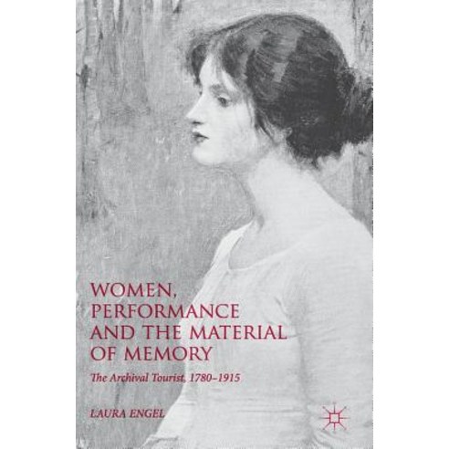 (영문도서) Women Performance and the Material of Memory: The Archival Tourist 1780-1915 Hardcover, Palgrave MacMillan, English, 9781137589316