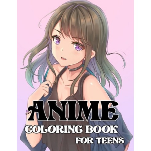 Anime Coloring Book: Anime Gifts for Teen Girls, Coloring Books