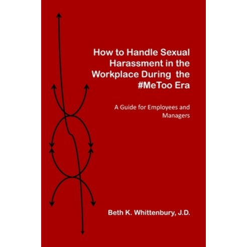 How to Handle Sexual Harassment in the Workplace During the #MeToo Era: A Guide for Employees and Ma... Paperback, Kolbury Press