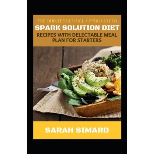 (영문도서) The Quintessential Approach To Spark Solution Diet Recipes With Delectable Meal Plan For Star... Paperback, Independently Published, English, 9798355468682