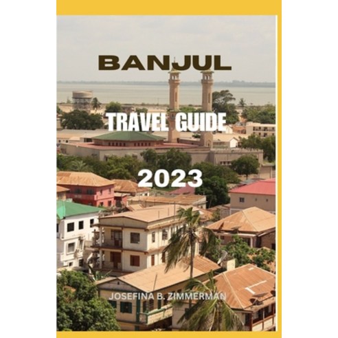 (영문도서) Banjul Travel Guide 2023: Explore the Vibrant Jewel of West Africa Paperback, Independently Published, English, 9798857160985