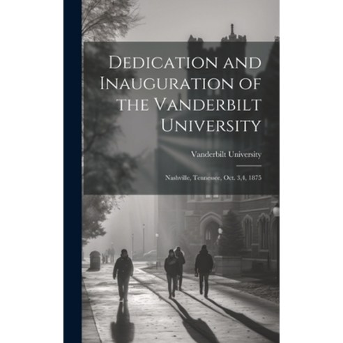 (영문도서) Dedication and Inauguration of the Vanderbilt University: Nashville Tennessee Oct. 3 4 1875 Hardcover, Legare Street Press, English, 9781020734182