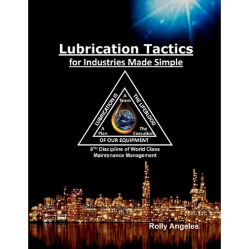 Lubrication Tactics for Industries Made Easy: 8th Discipline on World Class Maintenance Management Paperback, Rolando Santiago Angeles, English, 9781649456144