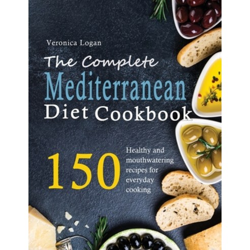 (영문도서) The Complete Mediterranean Diet Cookbook: 150 Easy and mouthwatering recipes for everyday coo... Paperback, Veronica Logan, English, 9781802996258