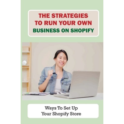 (영문도서) The Strategies To Run Your Own Business On Shopify: Ways To Set Up Your Shopify Store: How To... Paperback, Independently Published, English, 9798548208927