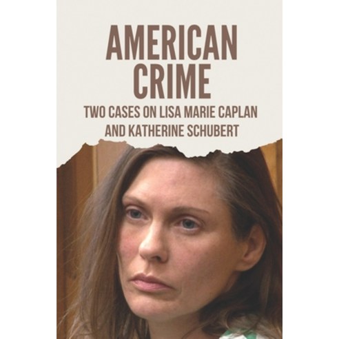 (영문도서) American Crime: Two Cases On Lisa Marie Caplan And Katherine Schubert: Non-Violent Relationsh... Paperback, Independently Published, English, 9798528756462
