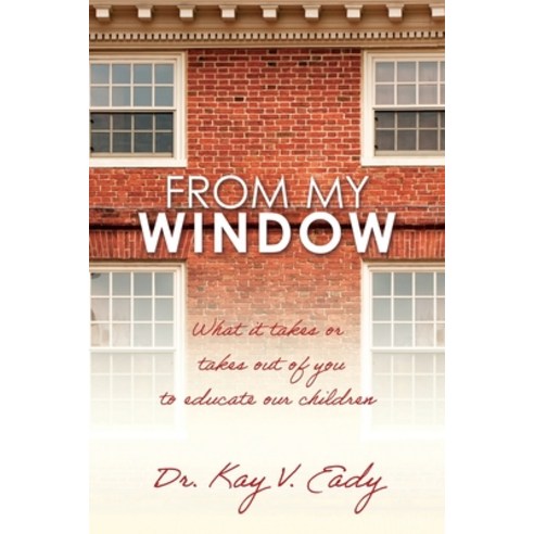 (영문도서) From My Window: What it takes or takes out of you to educate our children Paperback, Xulon Press, English, 9781630507855