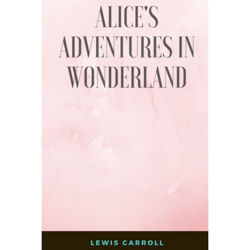 Alice''s Adventures in Wonderland: A Fantasy Classic - Children''s Classic Literary Fiction - Action a... Paperback, Independently Published