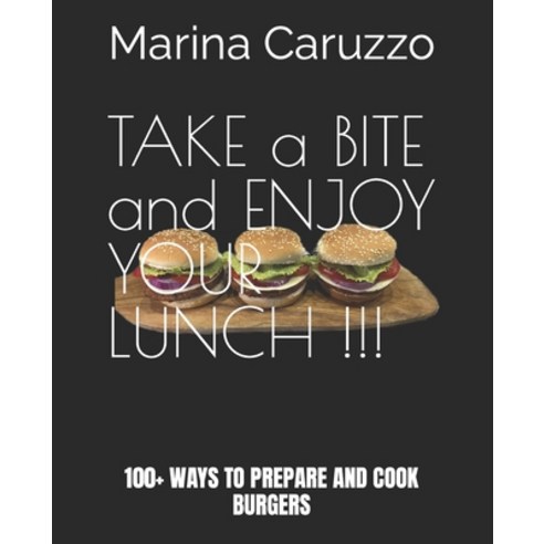 (영문도서) TAKE a BITE!! ENJOY your LUNCH!: 100+ Ways to Prepare and Cook Burgers Paperback, Independently Published, English, 9798871902981