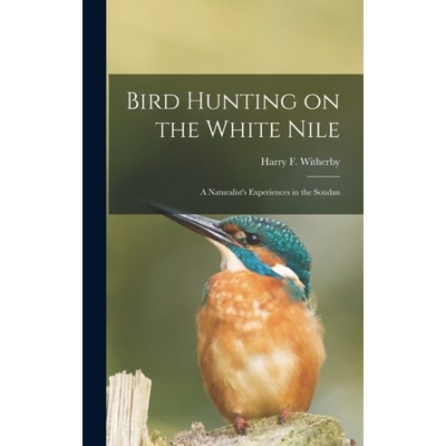 (영문도서) Bird Hunting on the White Nile; a Naturalist''s Experiences in the Soudan Hardcover, Legare Street Press