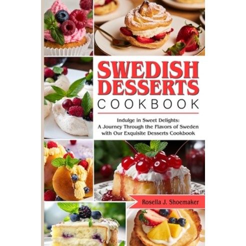 (영문도서) Swedish Desserts Cookbook: Indulge in Sweet Delights: A Journey Through the Flavors of Sweden... Paperback, Independently Published, English, 9798870256870