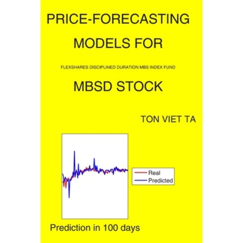 Price-Forecasting Models for FlexShares Disciplined Duration MBS Index Fund MBSD Stock Paperback, Independently Published