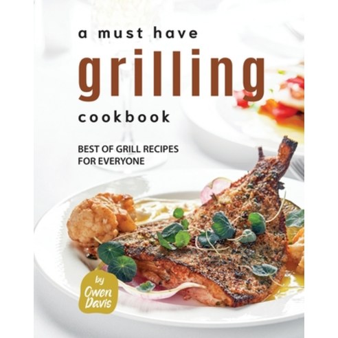 (영문도서) A Must Have Grilling Cookbook: Best of Grill Recipes for Everyone Paperback, Independently Published, English, 9798397800877