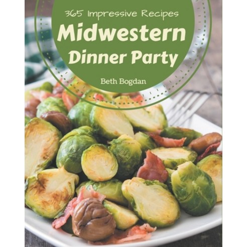 365 Impressive Midwestern Dinner Party Recipes: Everything You Need in One Midwestern Dinner Party C... Paperback, Independently Published