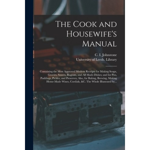 (영문도서) The Cook and Housewife''s Manual: Containing the Most Approved Modern Receipts for Making Soup... Paperback, Legare Street Press, English, 9781014599124