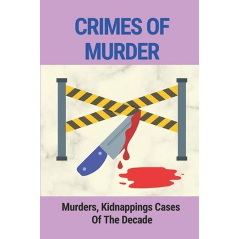 (영문도서) Crimes Of Murder: Murders Kidnappings Cases Of The Decade: Story Of True Crime Mystery Paperback, Independently Published, English, 9798524809568