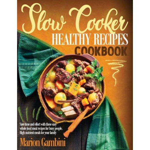 Slow Cooker Healthy Recipes Cookbook: Save time and effort with these easy whole food meal recipes f... Paperback, Independently Published, English, 9798723047761
