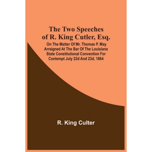 The Two Speeches Of R. King Cutler Esq.: On The Matter Of Mr. Thomas P. May Arraigned At The Bar Of... Paperback, Alpha Edition, English, 9789354541711
