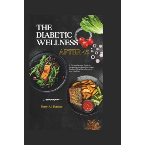 (영문도서) The Diabetic Wellness after 45: A Comprehensive Guide to Longevity with Easy Low-Sugar Recipe... Paperback, Independently Published, English, 9798874404475