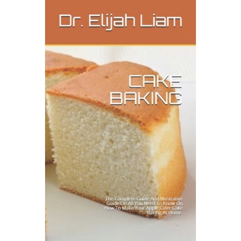 (영문도서) Cake Baking: The Complete Guide And Illustrative Guide On All You Need To Know On How To Make... Paperback, Independently Published, English, 9798530351556
