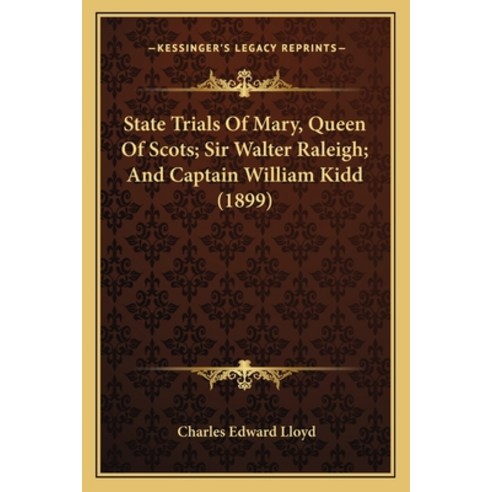 (영문도서) State Trials Of Mary Queen Of Scots; Sir Walter Raleigh; And Captain William Kidd (1899) Paperback, Kessinger Publishing, English, 9781165918744