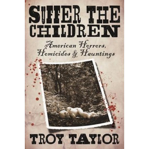 Suffer the Children: American Horrors Homicides and Hauntings Paperback, Whitechapel Productions