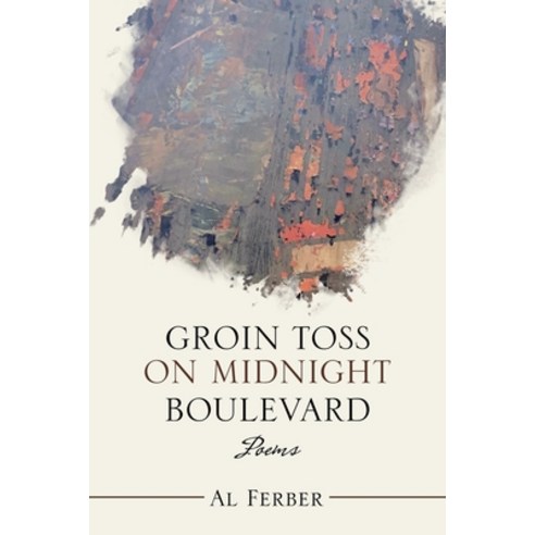 Groin Toss on Midnight Boulevard: Poems Paperback, Xlibris Us, English, 9781664146716