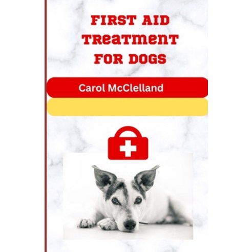 (영문도서) First Aid Treatment For Dogs: How to Respond Quickly and Effectively in an Emergency Situation Paperback, Independently Published, English, 9798375023533