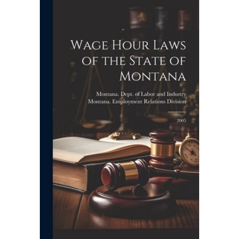 (영문도서) Wage Hour Laws of the State of Montana: 2005 Paperback, Legare Street Press, English, 9781021510297
