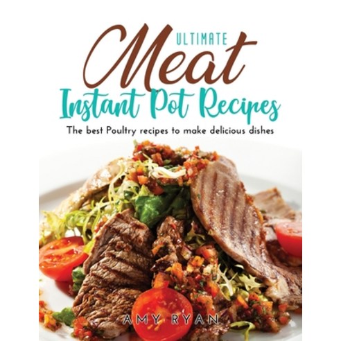 (영문도서) Ultimate Meat Instant Pot Recipes: The best Poultry recipes to make delicious dishes Paperback, Amy Ryan, English, 9781387176915