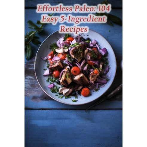 (영문도서) Effortless Paleo: 104 Easy 5-Ingredient Recipes Paperback, Independently Published, English, 9798860076303