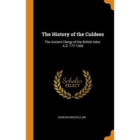 (영문도서) The History of the Culdees: The Ancient Clergy of the British Isles. A.D. 177-1300 Hardcover, Franklin Classics, English, 9780342312559