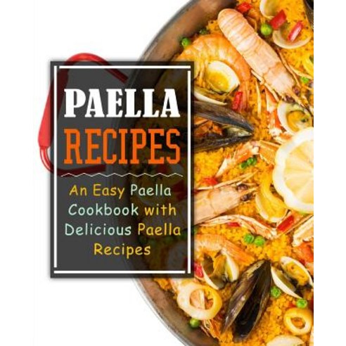 Paella Recipes: An Easy Paella Cookbook with Delicious Paella Recipes (2nd Edition) Paperback, Independently Published, English, 9781081306397