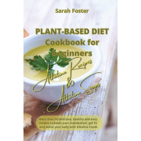 (영문도서) Plant Based Diet Cookbook for Beginners - Alkaline Recipes and Alkaline Soups: 52 delicious ... Paperback, Writebetter Ltd, English, 9781914599088