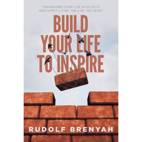 (영문도서) Build Your Life to Inspire: Transform Your Life in 50 Days and Start Living the Life You Want Paperback, Rudolf Brenyah International, English, 9781527291522
